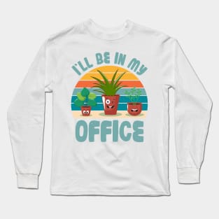 Funny Gardener Pun Plant Lover I'll Be In My Office Long Sleeve T-Shirt